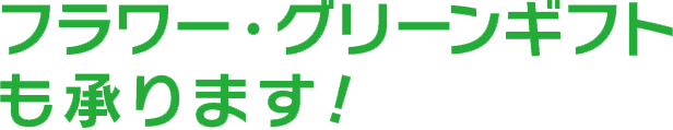 フラワー・グリーンギフトも承ります！